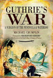 Guthrie's war : a surgeon of the Peninsula and Waterloo cover image