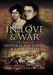 In love and war. The Lives and Marriage of General Harry and Lady Smith cover image