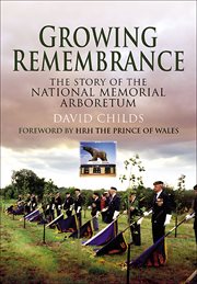 Growing remembrance : the story of the National Memorial Arboretum cover image