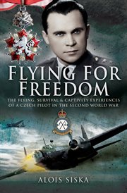 Flying for freedom. The Flying, Survival and Captivity Experiences of a Czech Pilot in the Second World War cover image