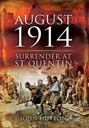 August 1914 : surrender at St Quentin cover image
