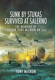 Sunk by stukas, survived at salerno. The Memoirs of Captain Tony McCrum RN cover image