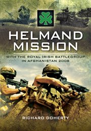 Helmand mission. With 1st Royal Irish Battlegroup in Afghanistan 2008 cover image