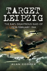 Target leipzig. The RAF's Disastrous Raid of 19/20 February 1944 cover image