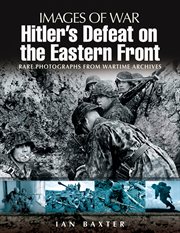 Hitler's defeat on the Eastern Front, 1943-1945 : rare photographs from wartime archives cover image