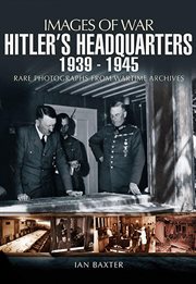 Hitler's Headquarters, 1939-1945 : Rare Photographs from Wartime Archives cover image