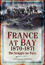 France at bay, 1870-1871 : the struggle for Paris cover image