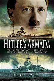 Hitler's armada : the German invasion plan, and the defence of Great Britain by the Royal Navy, April-October 1940 cover image
