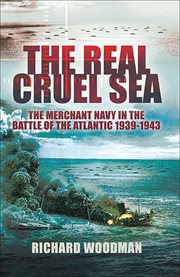The real cruel sea : the Merchant Navy in the Battle of the Atlantic, 1939-1943 cover image