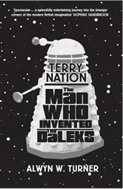 The man who invented the Daleks : the strange worlds of Terry Nation cover image