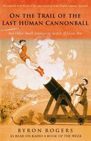The last human cannonball : and other small journeys in search of great men cover image