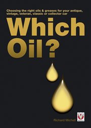 Which Oil? : Choosing the right oils & greases for your antique, vintage, veteran, classic or collector car cover image