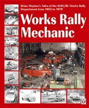 Works Rally Mechanic : Brian Moylan's Tales of the BMC/BL Works Rally Department from 1955 to 1979 cover image