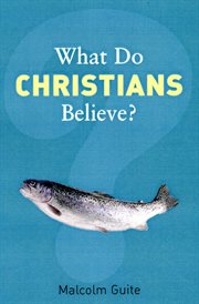 What Do Christians Believe? : Belonging and Belief in Modern Christianity cover image