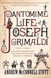 The pantomime life of Joseph Grimaldi : laughter, madness and the story of Britain's greatest comedian cover image