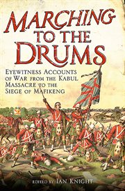 Marching to the drums. Eyewitness Accounts of Battle from the Crimea to the Siege of Mafeking cover image