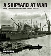 A shipyard at war : unseen photographs from John Brown's, Clydebank 1914-1918 cover image