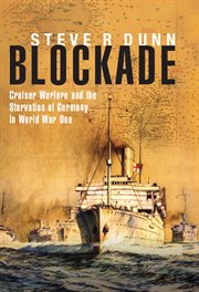 Blockade : cruiser warfare and the starvation of Germany in World War One cover image