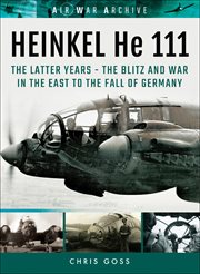Heinkel he 111: the latter years. The Blitz and War in the East to the Fall of Germany cover image