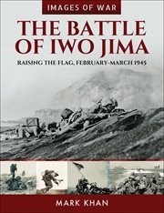 The battle of iwo jima. Raising the Flag, February–March 1945 cover image