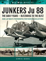 Junkers ju 88: the early years. Blitzkrieg to the Blitz cover image