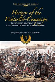 History of the Waterloo campaign : the classic account of the last battle of the Napoleonic Wars cover image