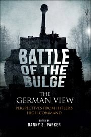 The battle of the bulge: the german view. Perspectives from Hitlers High Command cover image