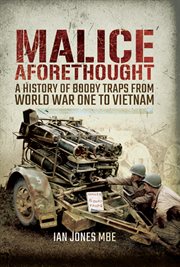 Malice aforethought : the history of booby traps from World War One to Vietnam cover image