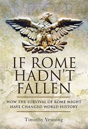 If rome hadn't fallen. How the Survival of Rome Might Have Changed World History cover image