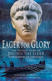 Eager for glory : the untold story of Drusus the Elder, conqueror of Germania cover image
