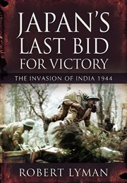 Japan's last bid for victory. The Invasion of India, 1944 cover image