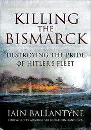 Killing the Bismarck : destroying the pride of Hitler's fleet cover image