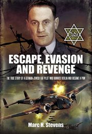 Escape, evasion and revenge : the true story of a German-Jewish RAF pilot who bombed Berlin and became a PoW cover image