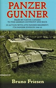 Panzer gunner : from my native Canada to the German Ostfront and back : in action with 25th Panzer Regiment, 7th Panzer Division, 1944-45 cover image