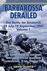 Barbarossa Derailed : the German Advance, The Encirclement Battle, and the First and Second Soviet Counteroffensives, 10 July-24 August 1941 cover image