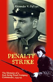 Penalty strike : the memoirs of a Red Army Penal Company commander, 1943-45 cover image