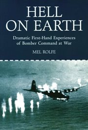 Hell on Earth : dramatic first hand experiences of Bomber Command at war cover image