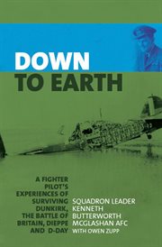 Down to earth. A Fighter Pilot's Experiences of Surviving Dunkirk, The Battle of Britain, Dieppe and D-Day cover image