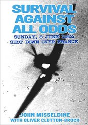 Survival against all odds : Sunday, 8 June 1942, shot down over France cover image