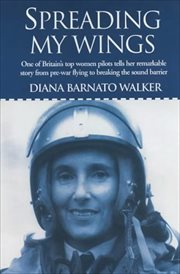 Spreading my wings : one of Britain's top women pilots tells her remarkable story from pre-war flying to breaking the sound barrier cover image