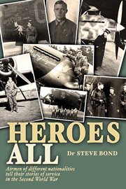 Heroes all : airmen of different nationalities tell their stories of service in the Second World War cover image
