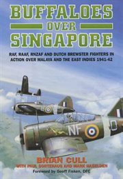 Buffaloes over singapore. RAF, RAAF, RNZAF and Dutch Brester Fighters in Action Over Malaya and the East Indies 1941–1942 cover image