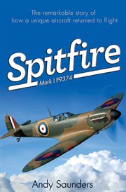 Spitfire Mark I P9374 : the remarkable story of how a unique aircraft returned to flight cover image
