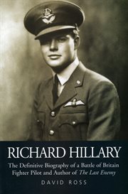 Richard hillary. The Definitive Biography of a Battle of Britain Fighter Pilot and Author of The Last Enemy cover image