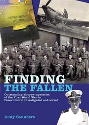 Finding the fallen : outstanding aircraft mysteries from the First World War to Desert Storm investigated and solved cover image
