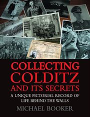 Collecting Colditz and its secrets : a unique pictorial record of life behind the walls cover image