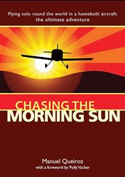Chasing the morning sun. Flying Solo Round the World in a Homebuilt Aircraft: The Ultimate Adventure cover image