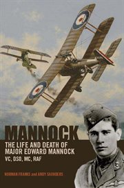 Mannock : the life and the death of Major Edward Mannock, VC, DSO, MC, RAF cover image