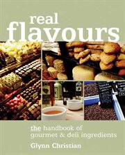 Real flavours : the handbook of gourmet and deli ingredients cover image