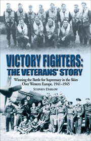 Victory fighters: the veterans' story. Winning the Battle for Supremacy in the Skies Over Western Europe, 1941–1945 cover image